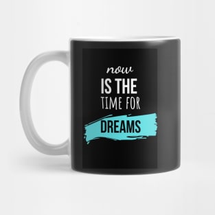 Now Is The Time For Dreams Mug